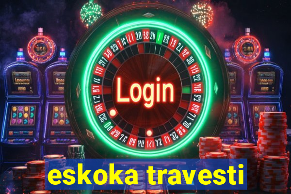 eskoka travesti